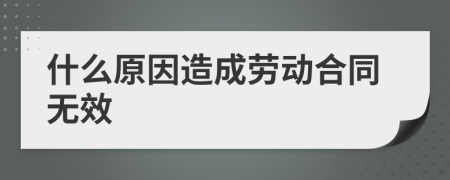 什么原因造成劳动合同无效