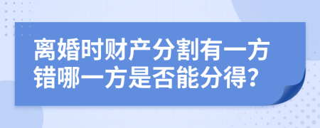 离婚时财产分割有一方错哪一方是否能分得？