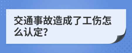 交通事故造成了工伤怎么认定？