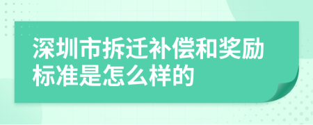 深圳市拆迁补偿和奖励标准是怎么样的