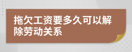 拖欠工资要多久可以解除劳动关系