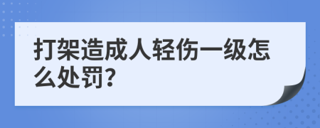 打架造成人轻伤一级怎么处罚？