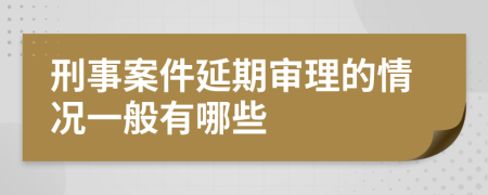 刑事案件延期审理的情况一般有哪些