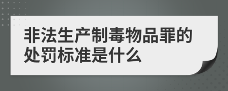 非法生产制毒物品罪的处罚标准是什么