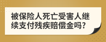 被保险人死亡受害人继续支付残疾赔偿金吗?