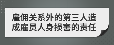 雇佣关系外的第三人造成雇员人身损害的责任