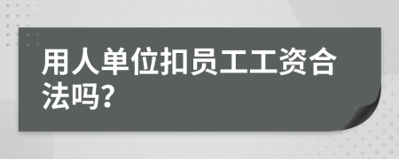 用人单位扣员工工资合法吗？