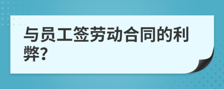 与员工签劳动合同的利弊？