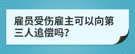 雇员受伤雇主可以向第三人追偿吗？