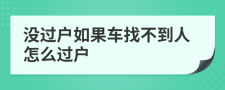 没过户如果车找不到人怎么过户