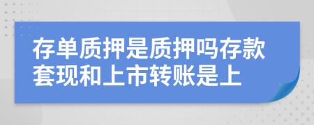 存单质押是质押吗存款套现和上市转账是上