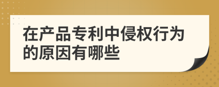 在产品专利中侵权行为的原因有哪些