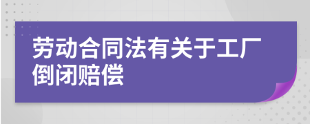 劳动合同法有关于工厂倒闭赔偿