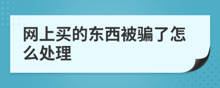 网上买的东西被骗了怎么处理