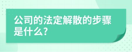 公司的法定解散的步骤是什么?