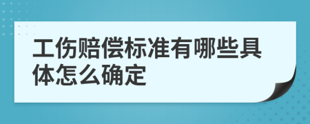 工伤赔偿标准有哪些具体怎么确定