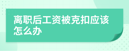 离职后工资被克扣应该怎么办