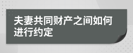 夫妻共同财产之间如何进行约定