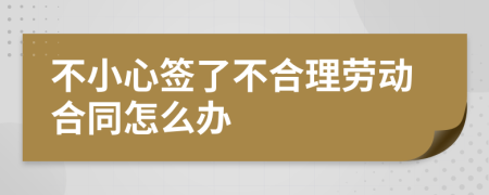 不小心签了不合理劳动合同怎么办