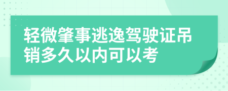 轻微肇事逃逸驾驶证吊销多久以内可以考