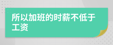 所以加班的时薪不低于工资