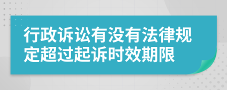行政诉讼有没有法律规定超过起诉时效期限