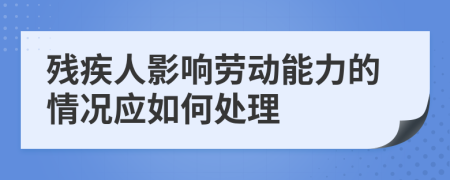 残疾人影响劳动能力的情况应如何处理