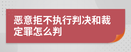 恶意拒不执行判决和裁定罪怎么判