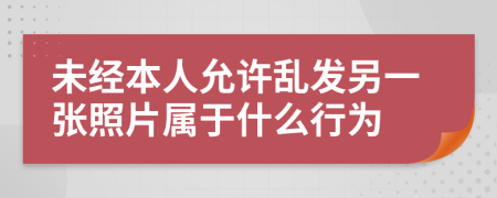 未经本人允许乱发另一张照片属于什么行为