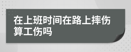 在上班时间在路上摔伤算工伤吗