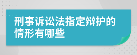 刑事诉讼法指定辩护的情形有哪些