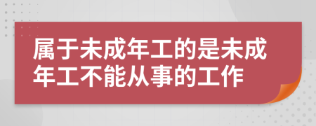 属于未成年工的是未成年工不能从事的工作
