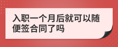 入职一个月后就可以随便签合同了吗
