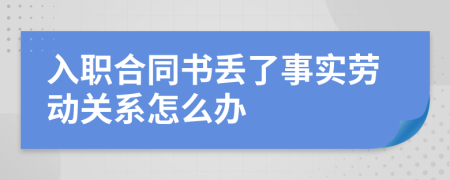 入职合同书丢了事实劳动关系怎么办