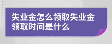 失业金怎么领取失业金领取时间是什么