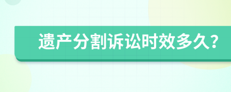 遗产分割诉讼时效多久？