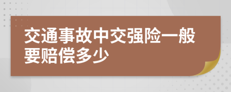 交通事故中交强险一般要赔偿多少