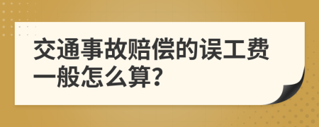 交通事故赔偿的误工费一般怎么算？