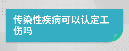 传染性疾病可以认定工伤吗