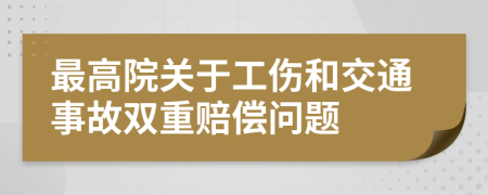 最高院关于工伤和交通事故双重赔偿问题