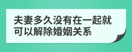 夫妻多久没有在一起就可以解除婚姻关系