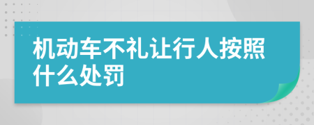 机动车不礼让行人按照什么处罚