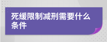 死缓限制减刑需要什么条件