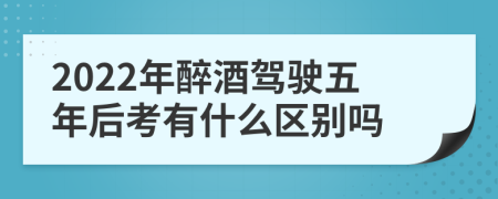 2022年醉酒驾驶五年后考有什么区别吗