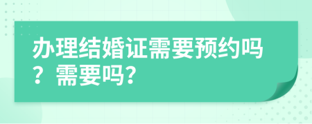 办理结婚证需要预约吗？需要吗？