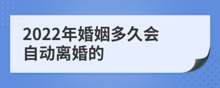 2022年婚姻多久会自动离婚的