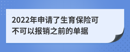 2022年申请了生育保险可不可以报销之前的单据