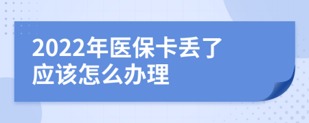 2022年医保卡丢了应该怎么办理