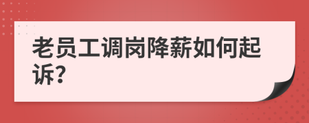 老员工调岗降薪如何起诉？