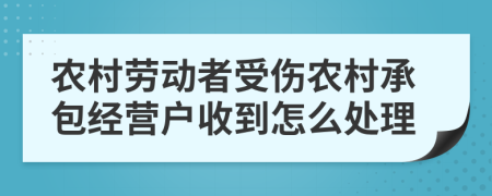 农村劳动者受伤农村承包经营户收到怎么处理